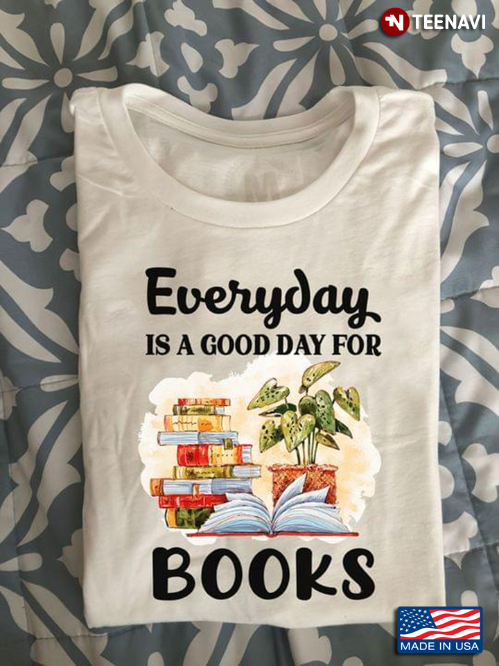 Everyday Is A Good Day For Books for Book Lover