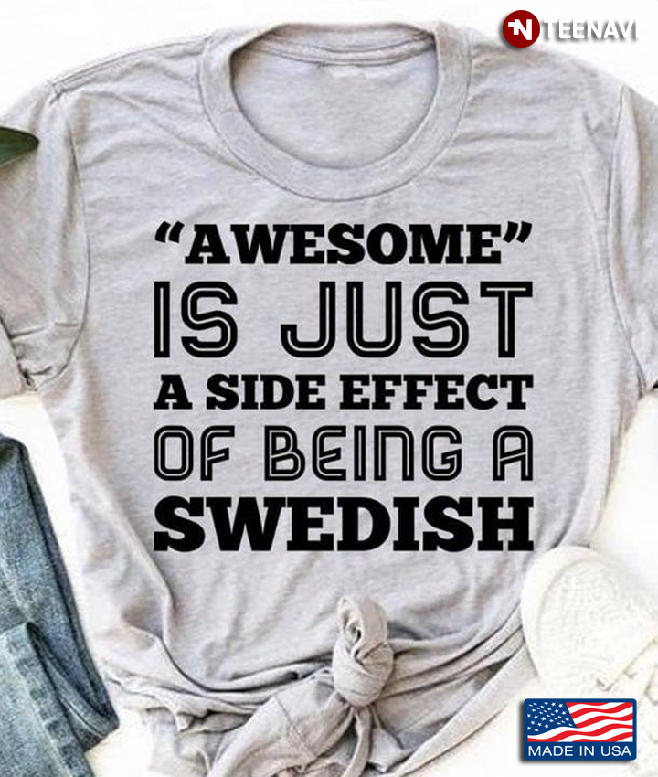 Awesome Is Just A Side Effect Of Being A Swedish