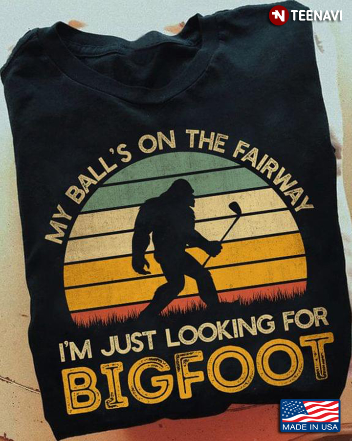 Vintage Golf My Ball's On The Fairway I'm Just Looking For Bigfoot