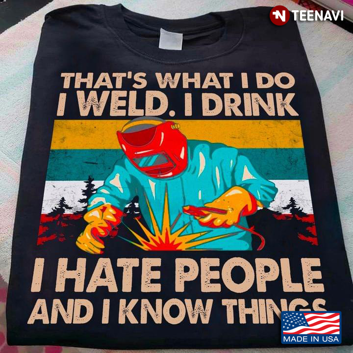 Vintage That's What I Do I Weld I Drink I Hate People And I Know Things