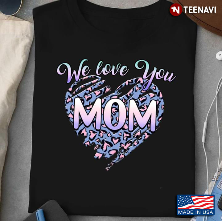 We Love You Mom Leopard for Mother's Day