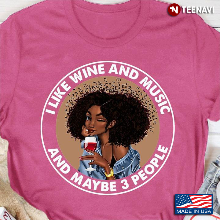 Black Girl I Like Wine And Music And Maybe 3 People
