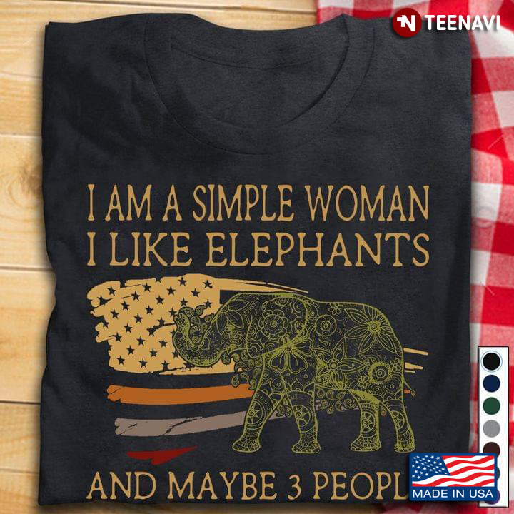 I Am A Simple Woman I Like Elephants And Maybe 3 People