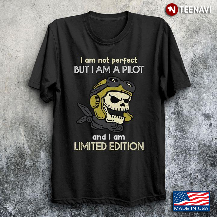 I Am Not Perfect But I Am A Pilot And I Am Limited Edition