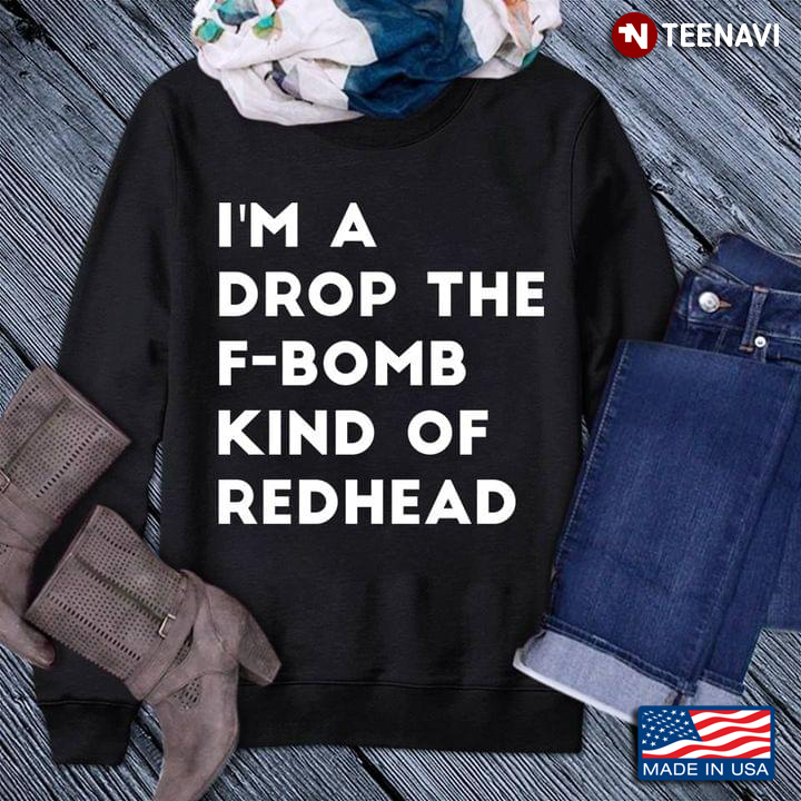 I'm A Drop The F-bomb Kind Of Redhead