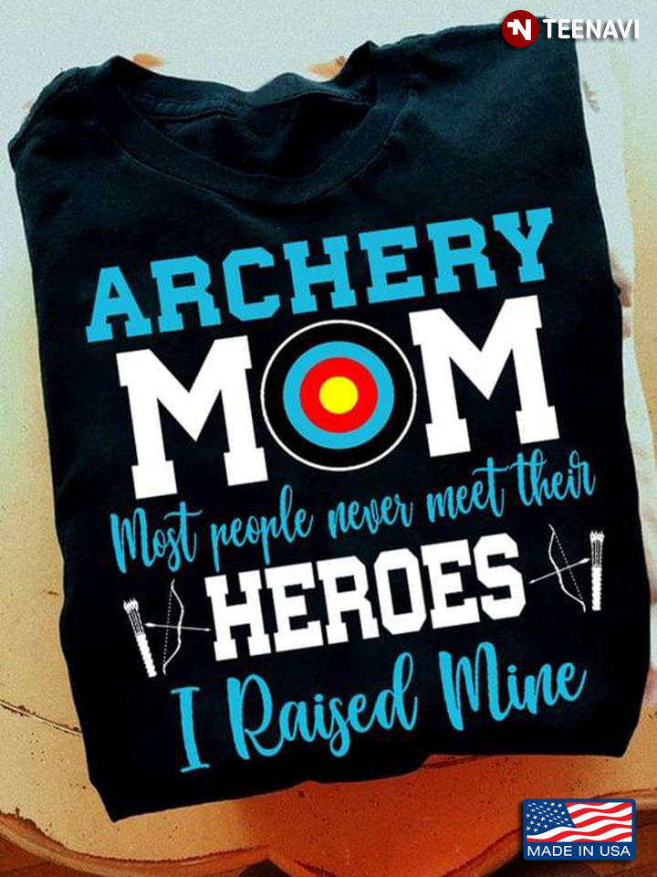 Archery Mom Most People Never Meet Their Heroes I Raised Mine