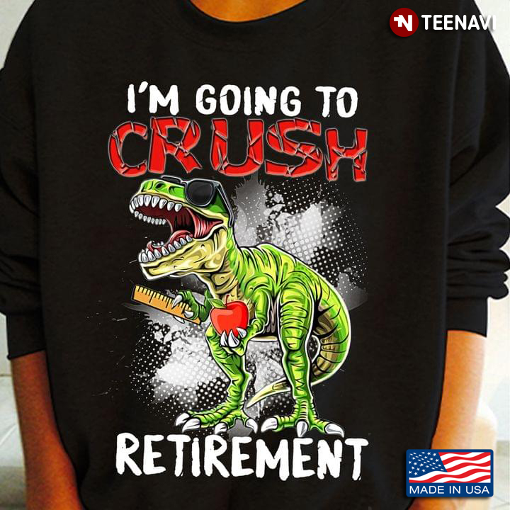 Dinosaur Teacher I'm Going To Crush Retirement