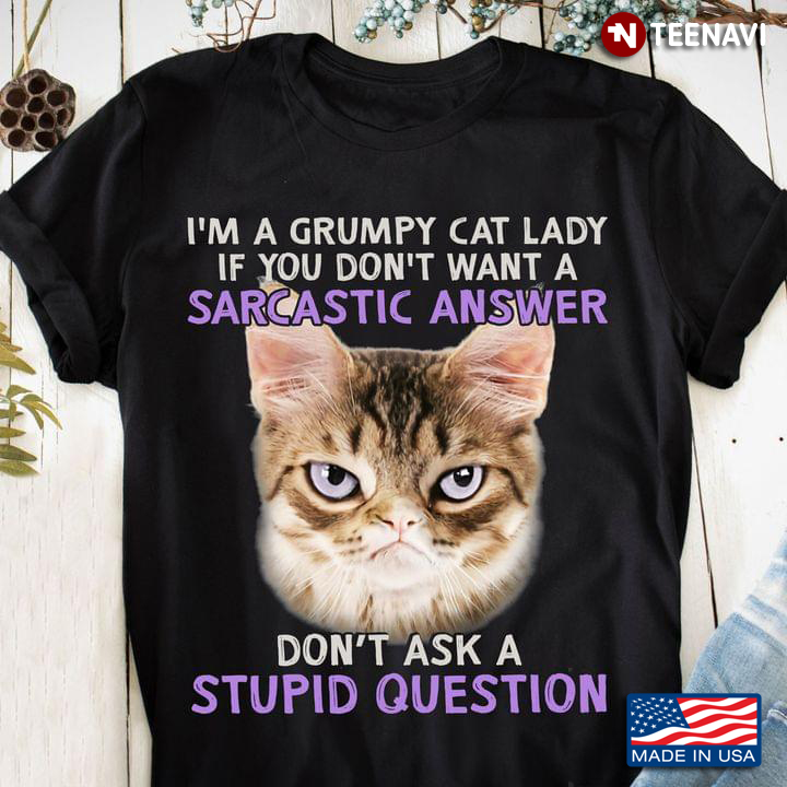 I'm A Grumpy Cat Lady If You Don't Want A Sarcastic Answer for Cat Lover