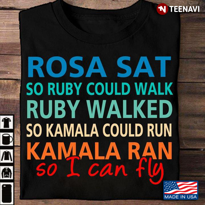 Rosa Sat So Ruby Could Walk So Kamala Could Run Kamala Ran So I Can Fly