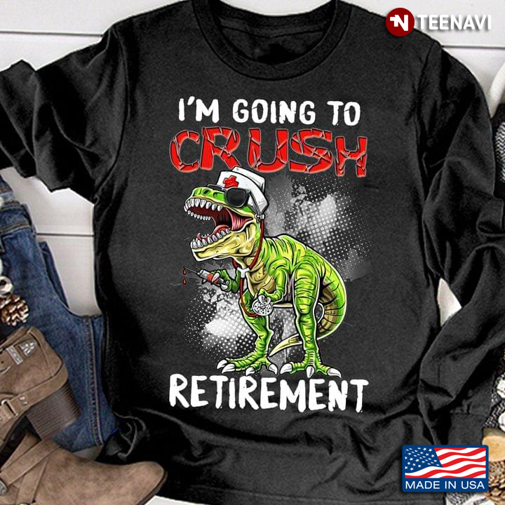 Dinosaur Nurse I'm Going To Crush Retirement