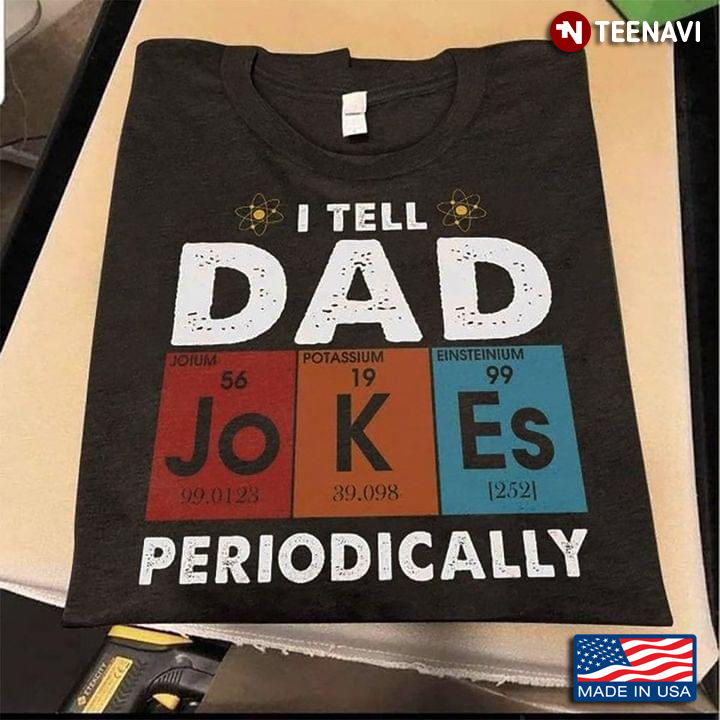 I Tell Dad Jokes Periodically Chemical Elements