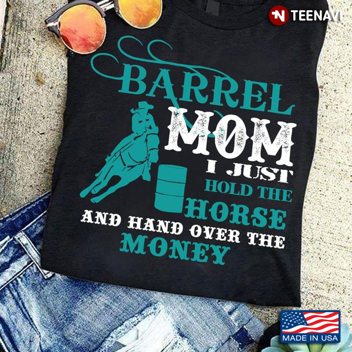 Barrel Mom I Just Hold The Horse And Hand Over The Money