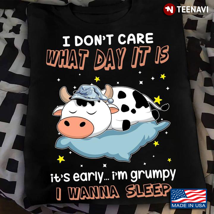 Cow I Don't Care What Day It Is It's Early I'm Grumpy I Wanna Sleep
