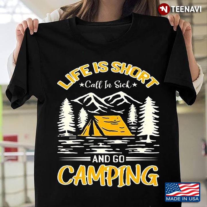 Life Is Short Call In Sick And Go Camping for Camp Lover