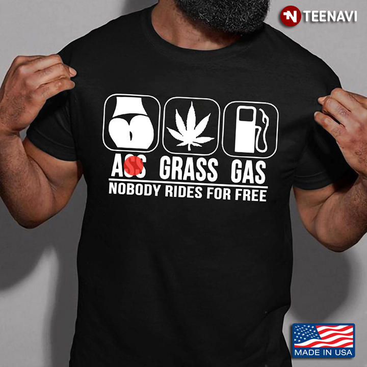 Ass Grass Gas Nobody Rides For Free