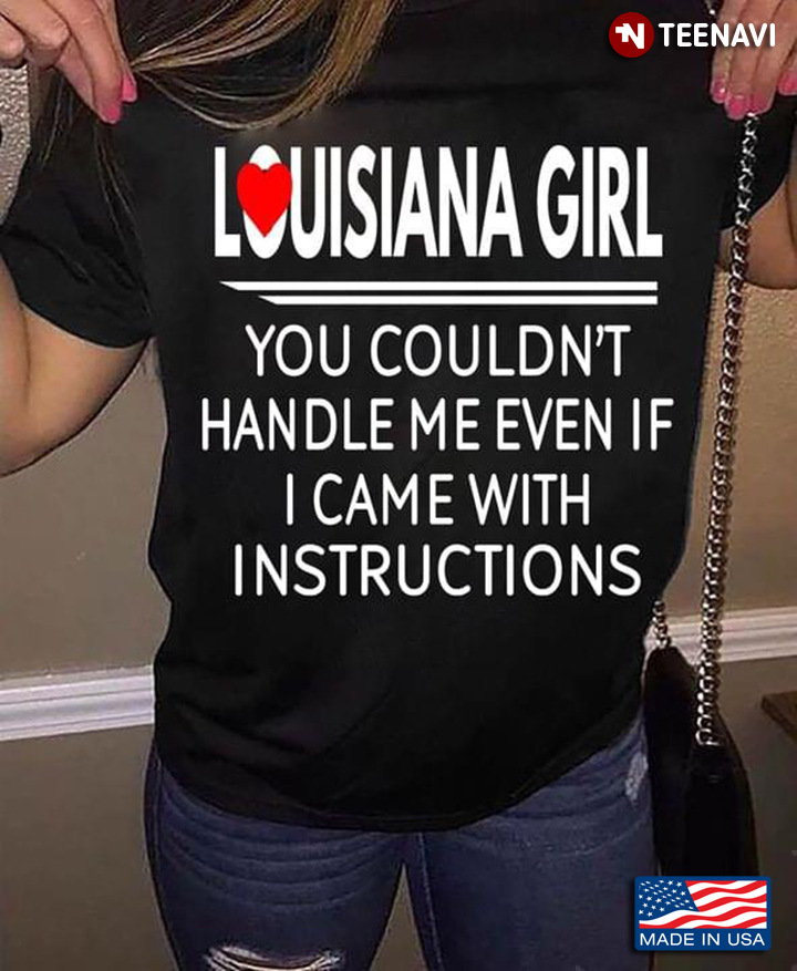 Louisiana Girl You Couldn't Handle Me Even If I Came With Instructions