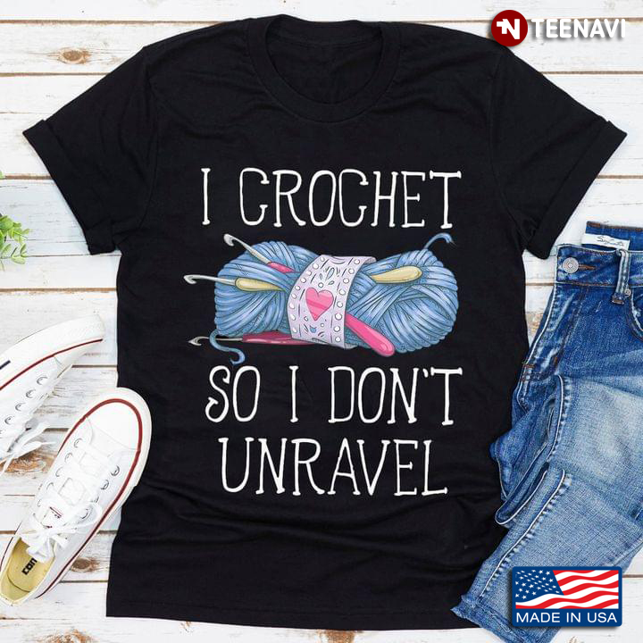 I Crochet So I Don't Unravel for Crochet Lover