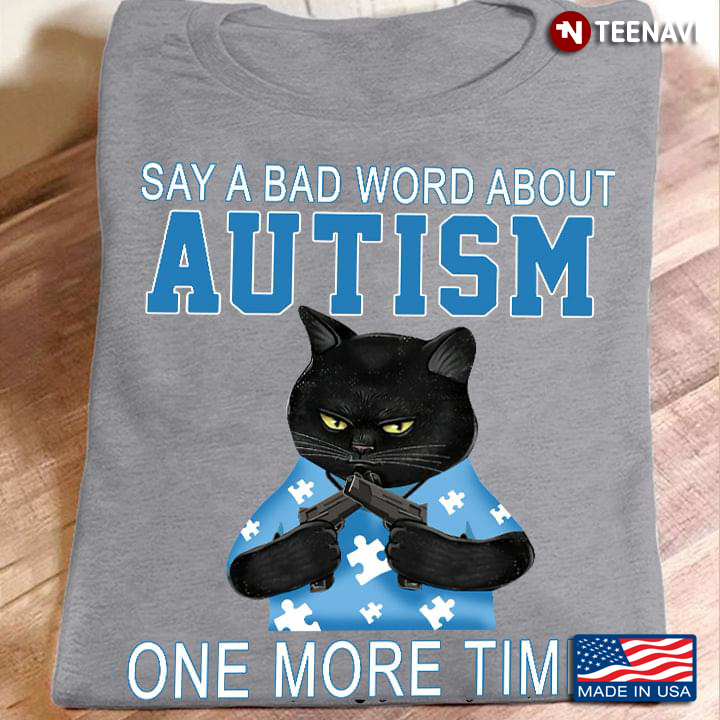 Black Cat Autism Awareness Say A Bad Word About Autism One More Time