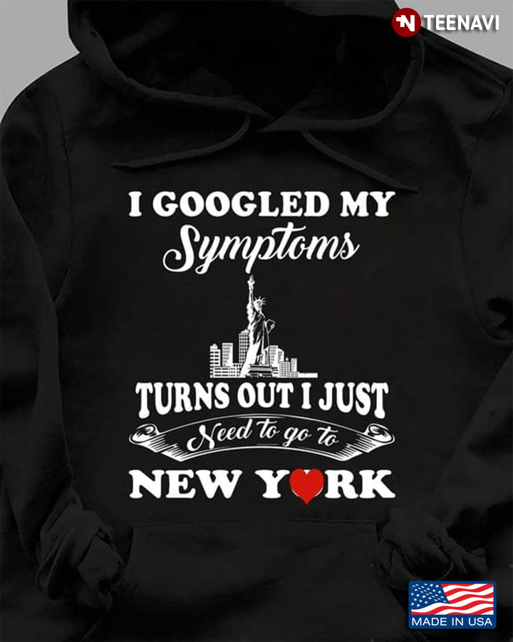 I Googled My Symptoms Turns Out I Just Need To Go To New York