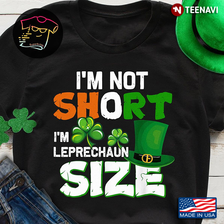 I'm Not Short I'm Leprechaun Size for St Patrick's Day