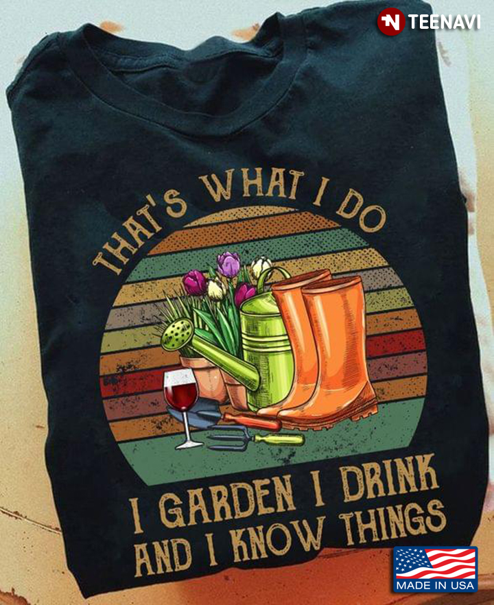 Vintage That's What I Do I Garden I Drink And I Know Things