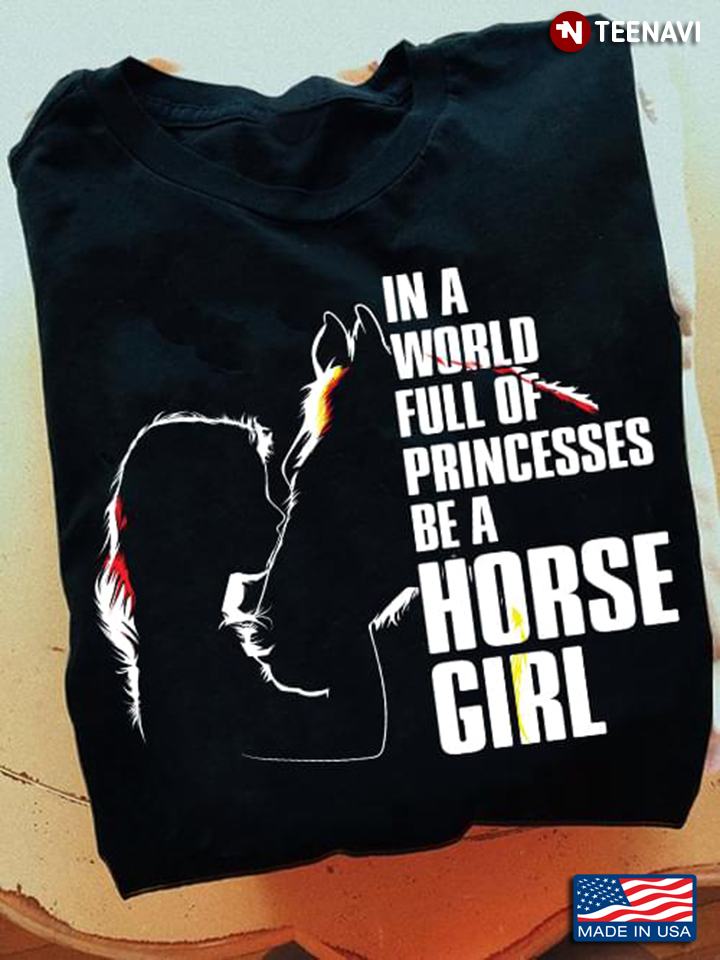 In The World Full Of Princesses Be A Horse Girl