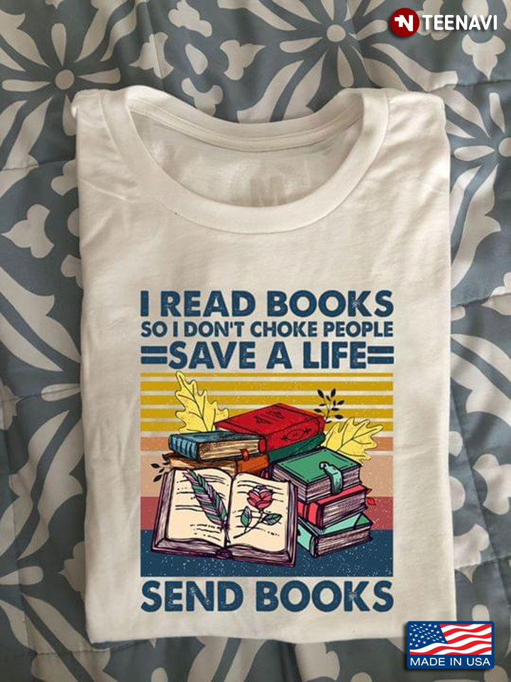 I Read Books So I Don't Choke People Save A Life Send Books for Book Lover