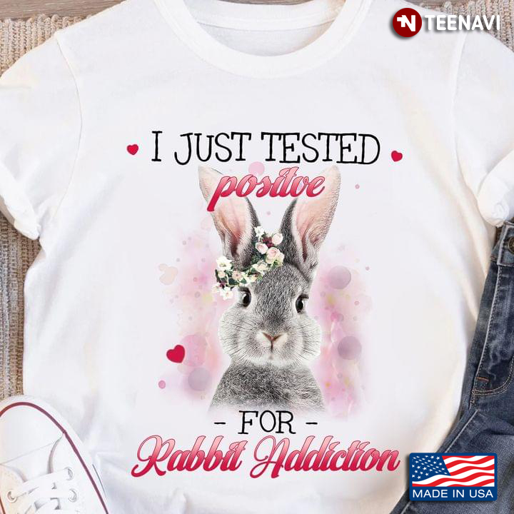 I Just Tested Positive For Rabbit Addiction for Animal Lover