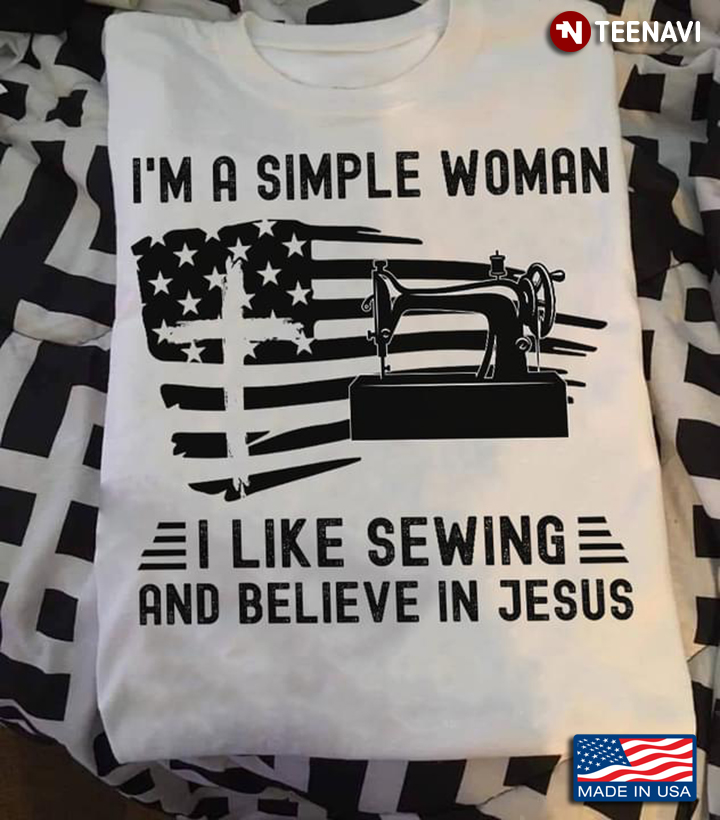 I'm A Simple Woman I Like Sewing And Believe In Jesus