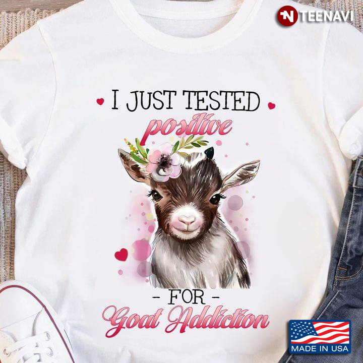 I Just Tested Positive For Goat Addiction for Animal Lover