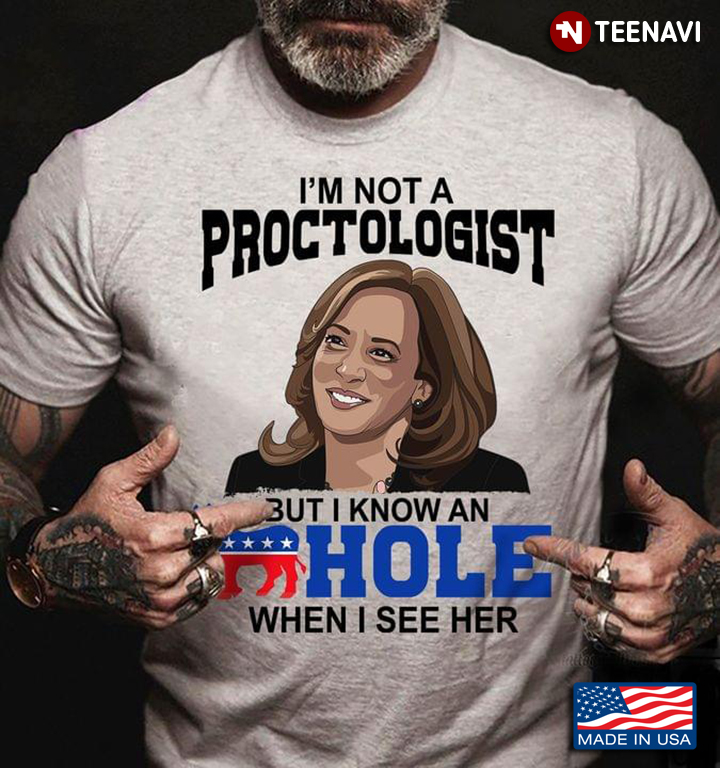 I'm Not A Proctologist But I Know An Asshole When I See Her Anti Kamala Harris