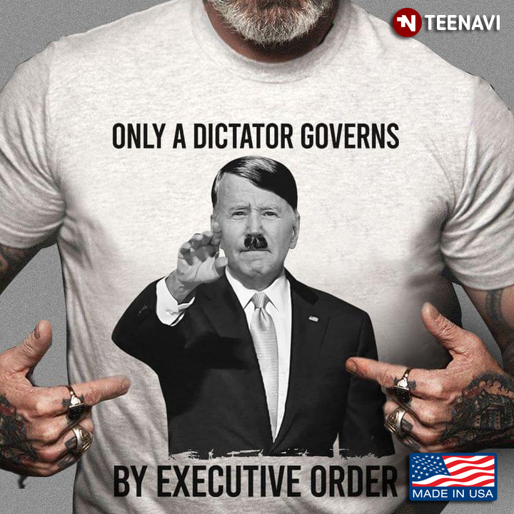 Joe Biden Only A Dictator Governs By Executive Order