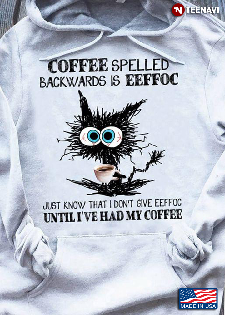 Cat Coffee Spelled Backwards Is Eeffoc Just Know That I Don't Give Eeffoc