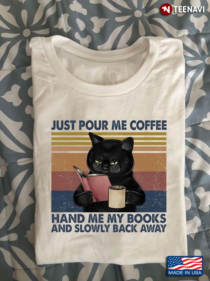 Black Cat Just Pour Me Coffee Hand Me My Books And Slowly Back Away