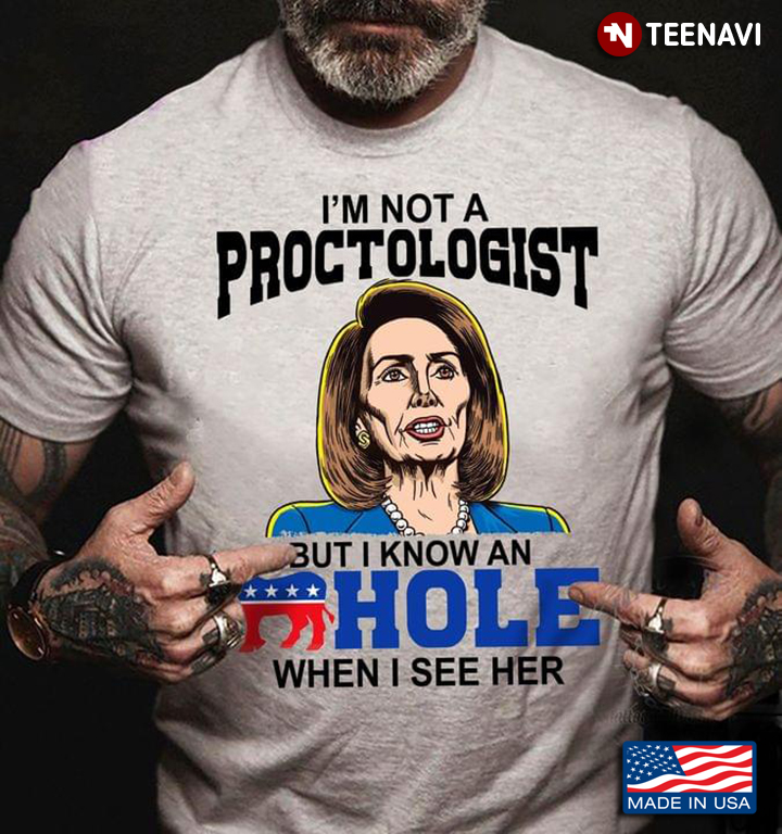 I’m Not A Proctologist But I Know An Asshole When I See Her Anti Nancy Pelosi