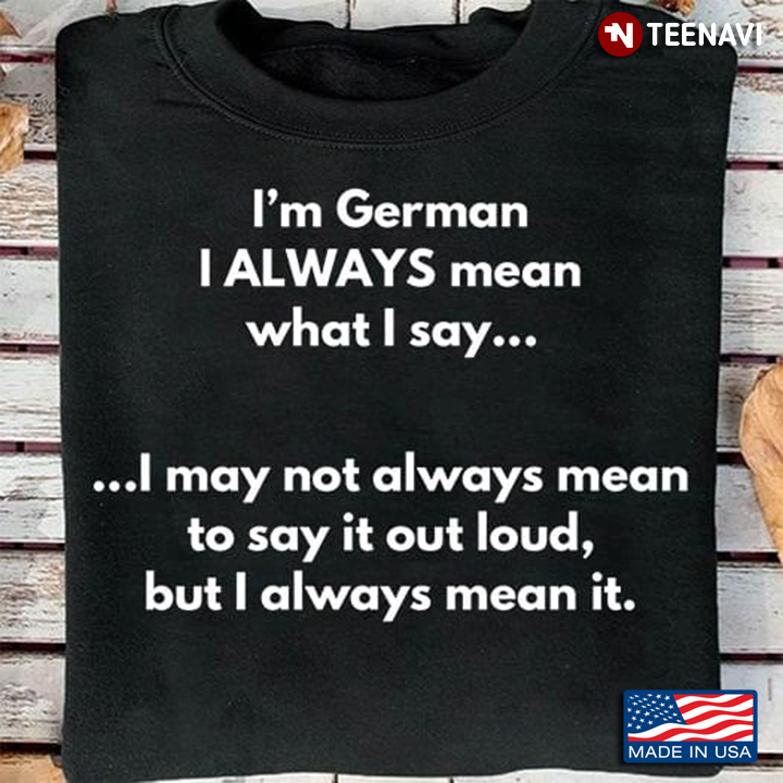 I'm German I Always Mean What I Say