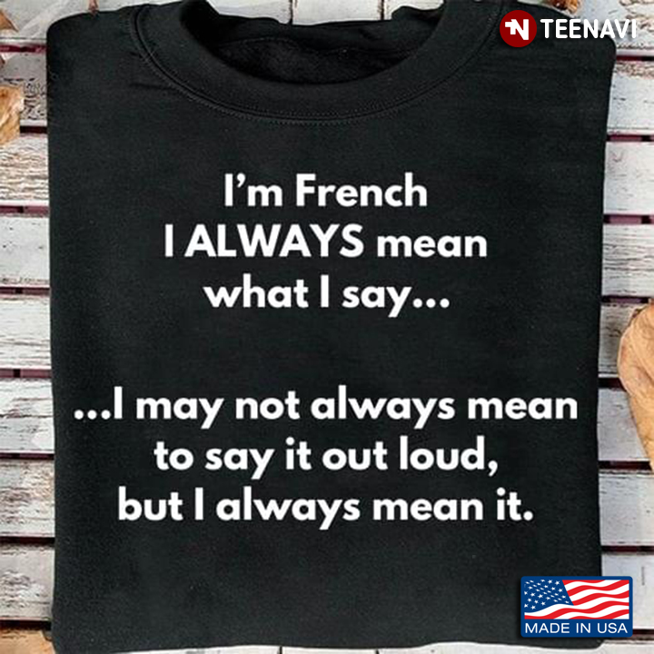 I'm French I Always Mean What I Say
