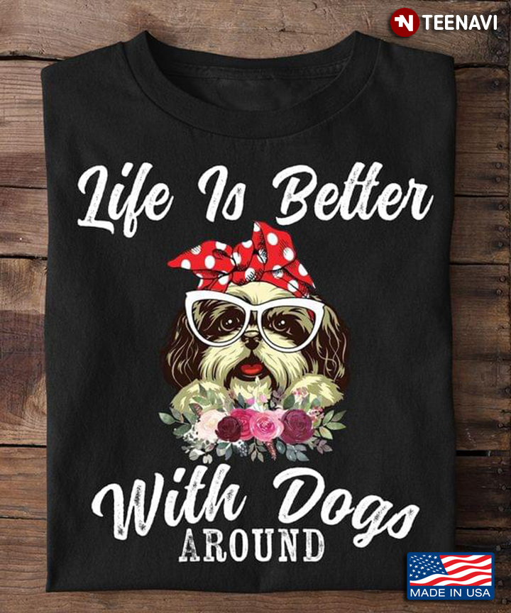 Shih Tzu Life Is Better With Dogs Around for Dog Lover