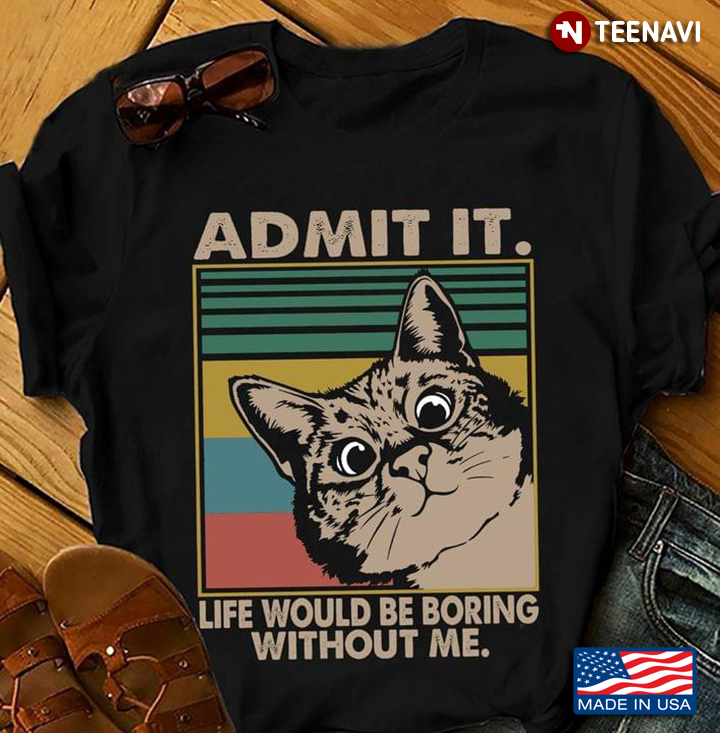 Vintage Cat Admit It Life Would Be Boring Without Me for Cat Lover