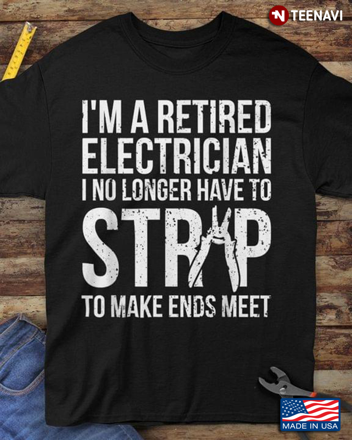 I'm A Retired Electrician I No Longer Have To Strip To Make Ends Meet