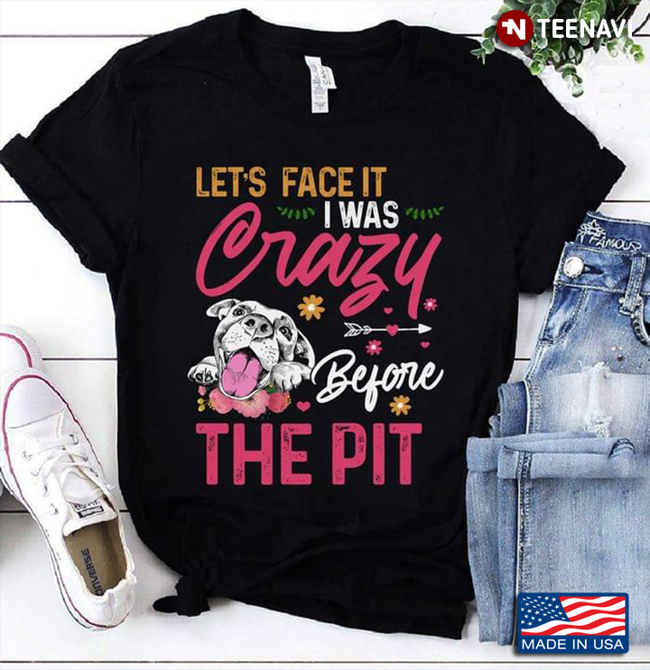 Pitbull Let's Face It I Was Crazy Before The Pit for Dog Lover