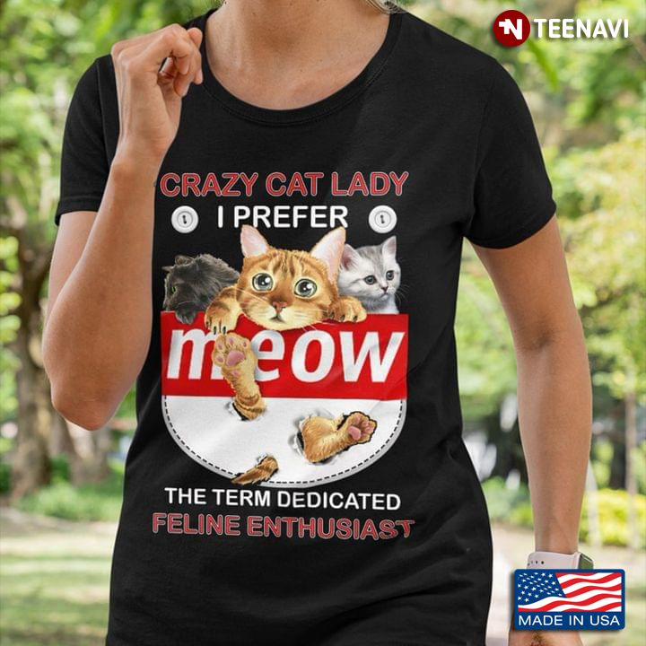 Crazy Cat Lady I Prefer The Term Dedicated Feline Enthusiast for Cat Lover