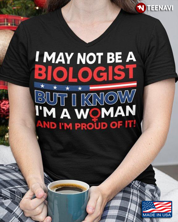 I May Not Be A Biologist But I Know I'm A Woman And I'm Proud Of It