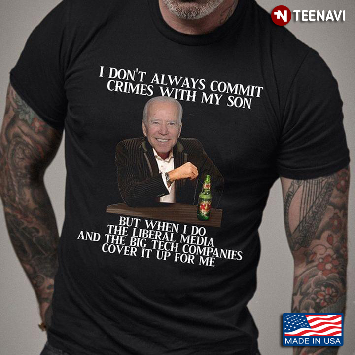 Biden I Don't Always Commit Crimes With My Son But When I Do