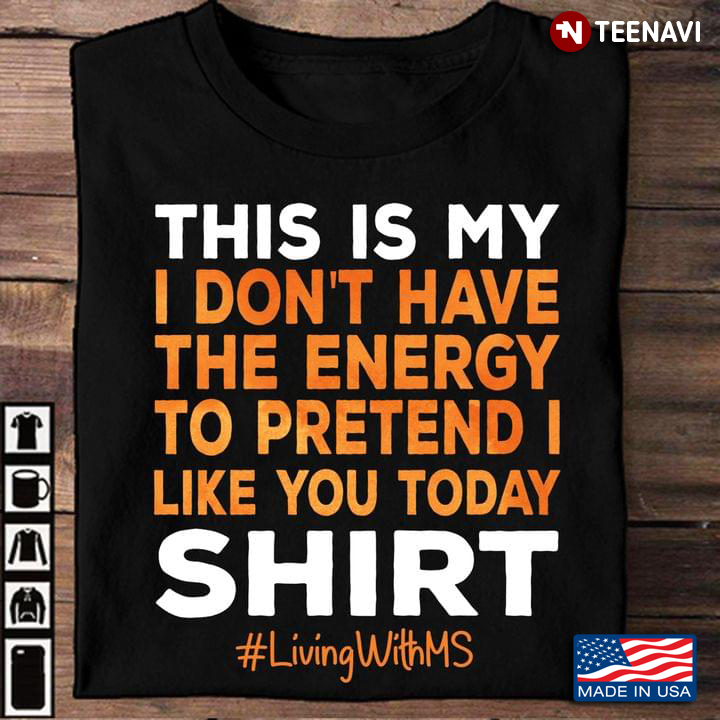 MS This Is My I Don't Have The Energy To Pretend I Like You Today Shirt