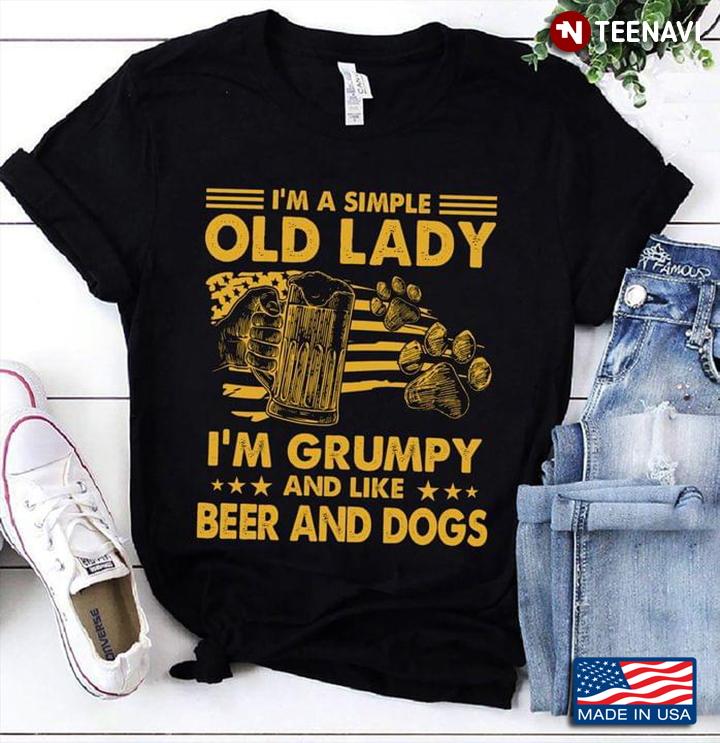 I'm A Simple Old Lady I'm Grumpy And Like Beer And Dogs