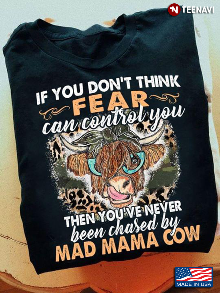 If You Don't Think Fear Can Control You Mad Mama Cow Leopard
