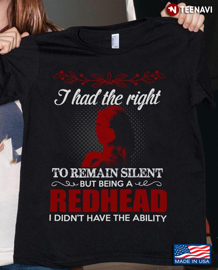 I Had The Right To Remain Silent But Being A Redhead I Didn't Have The Ability