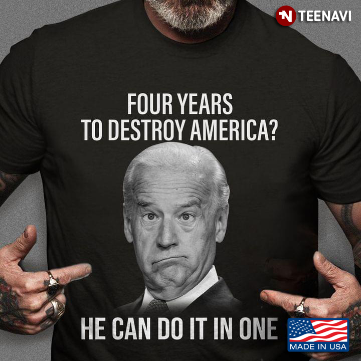 Joe Biden Four Years To Destroy America He Can Do It In One