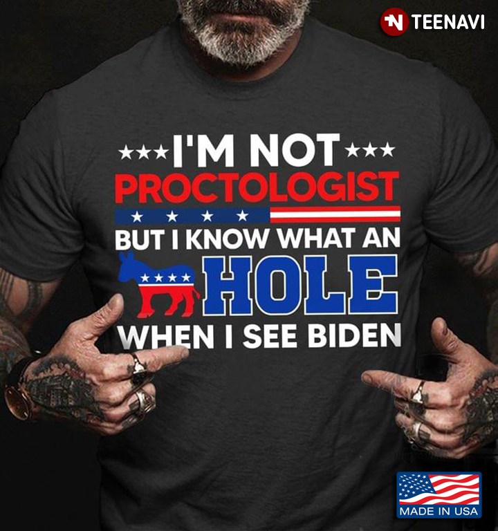 I'm Not Proctologist But I Know What An Hole When I See Biden
